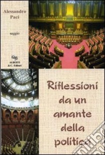 Riflessioni da un amante della politica libro di Paci Alessandro