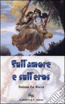 Sull'amore e sull'eros. Ediz. illustrata libro di La Rocca Tatiana