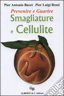 Prevenire e curare smagliature e cellulite libro di Bacci P. Antonio - Rossi P. Luigi