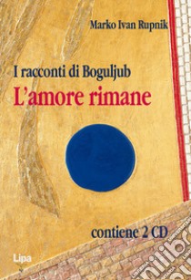 I racconti di Bogoljub. L'amore rimane. Con CD Audio libro di Rupnik Marko I.