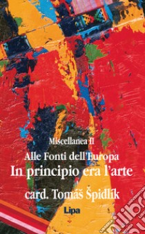 Alle fonti dell'Europa. Miscellanea. Vol. 2: In principio era l'arte libro di Spidlík Tomás