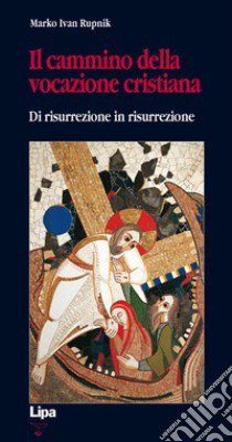 Il cammino della vocazione cristiana di risurrezione in risurrezione libro di Rupnik Marko I.