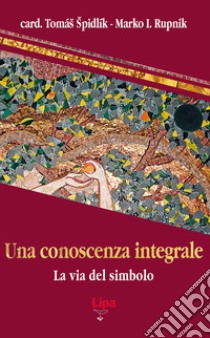 Una conoscenza integrale. La via del simbolo libro di Spidlík Tomás; Rupnik Marko I.