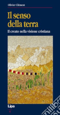 Il senso della terra. Il creato nella visione cristiana libro di Clément Olivier