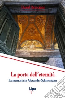 La porta dell'eternità. La memoria in Alexander Schmemann libro di Bresciani David