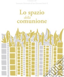 Lo spazio della comunione. I mosaici del Santuario Nazionale di San Giovanni Paolo II libro di Rupnik Marko I.; Borras Michelle K.