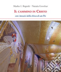 Il cammino in Cristo. Con i mosaici della chiesa di San Pio libro di Rupnik Marko I.; Govekar Natasa