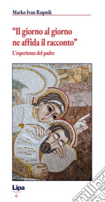 «Il giorno al giorno ne affida il racconto». L'esperienza del padre libro di Rupnik Marko I.