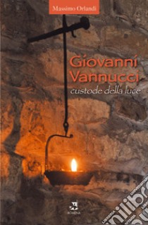 Giovanni Vannucci custode della luce libro di Orlandi Massimo