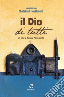 Il Dio di tutti. Incontro con Shahrazad Houshmand libro di Abignete M. T. (cur.)