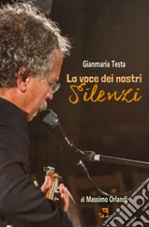 Gianmaria Testa. La voce dei nostri silenzi libro di Orlandi Massimo