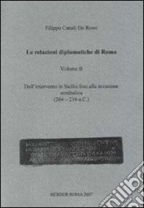 Le relazioni diplomatiche di Roma. Vol. 2: Dall'intervento in Sicilia fino alla invasione annibalica (264-216 a. C.) libro di Canali De Rossi Filippo