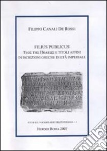 Filius publicus (uios ths polews) e titoli affini in iscrizioni greche di età imperiale libro di Canali De Rossi Filippo