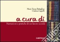 A cura di. Narrazioni e pratiche di un lavoro sociale libro di Battaglino M. Teresa; Cappelli Cristina