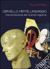 Cervello, mente, linguaggio. Una introduzione alle scienze cognitive libro di Pititto Rocco