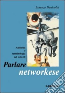 Parlare networkese. Ambienti e terminologia nel web 2.0 libro di Denicolai Lorenzo