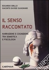 Il senso raccontato. Narrazione e cognizione tra semiotica e psicologia libro di Grillo E. (cur.); Guagnano G. D. (cur.)