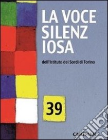 La voce silenziosa dell'Istituto dei Sordi di Torino. Vol. 39 libro di Dolza E. (cur.)