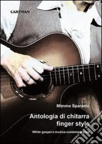 Antologia di chitarra finger style. White gospel e musica contemporanea libro di Sparacio Mimmo