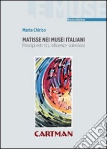 Matisse nei musei italiani. Principi estetici, inflenze, collezioni libro di Chirico Marta