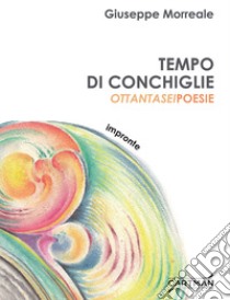 Tempo di conchiglie. Ottantasei poesie libro di Morreale Giuseppe