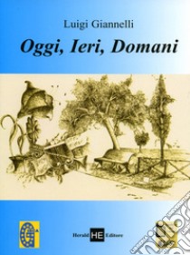 Oggi, ieri, domani libro di Giannelli Luigi