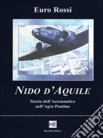 Nido d'aquile. Storia dell'aeronautica nell'Agro Pontino libro di Rossi Euro