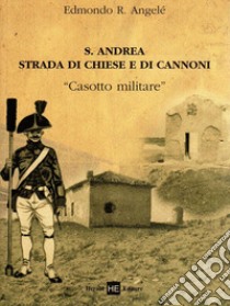 S. Andrea strada di chiese e di cannoni. «Casotto militare» libro di Angelè Edmondo R.