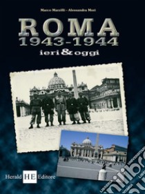 Roma 1943-1944 ieri & oggi. Ediz. illustrata libro di Marzilli Marco; Mori Alessandra