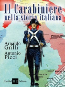 Il carabiniere nella storia italiana libro di Grilli Arnaldo; Picci Antonio