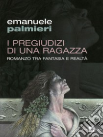 I pregiudizi di una ragazza libro di Palmieri Emanuele