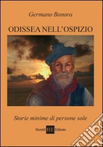 Odissea nell'ospizio. Storie minime di persone sole libro di Bonora Germano