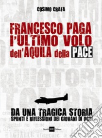 Francesco Paga. L'ultimo volo dell'aquila della pace libro di Crafa Cosimo