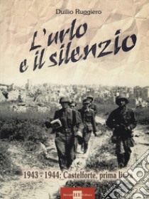 L'urlo e il silenzio 1943-1944. Castelforte, prima linea libro di Ruggiero Duilio