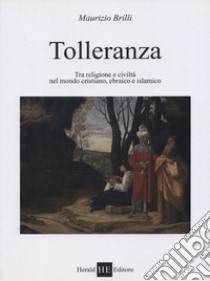 Tolleranza. Tra religione e civiltà nel mondo cristiano, ebraico e islamico libro di Brilli Maurizio