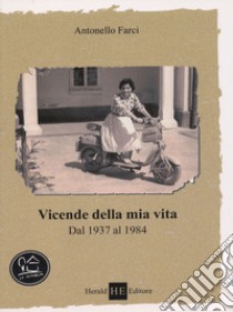 Vicende della mia vita dal 1937 al 1984 libro di Farci Antonello