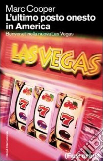L'ultimo posto onesto in America. Benvenuti nella nuova Las Vegas libro di Cooper Marc