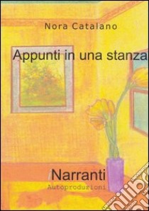 Appunti in una stanza libro di Catalano Nora