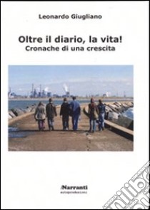 Oltre il diario, la vita! Cronache di una crescita libro di Giugliano Leonardo