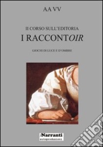 Secondo corso sull'editoria. I raccontoir. Giochi di luce e d'ombre libro di Monfregola L. (cur.)