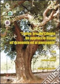 L'ulivo. Oro del Cilento. Un approccio nuovo all'economia ed al paesaggio. Atti del Convegno (Giungano, 9 maggio 2008) libro di Jannuzzi Ferdinando