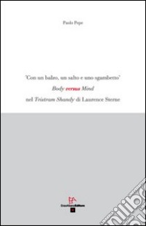 Con un balzo, un salto e uno sgambetto. Body versus mind nel «Tristam Shandy» di Laurence Sterne libro di Pepe Paolo