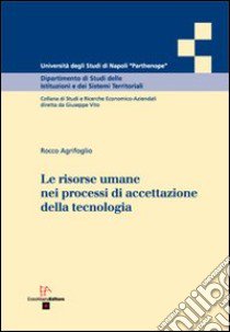 Le risorse umane nei processi di accettazione della tecnologia libro di Agrifoglio Rocco