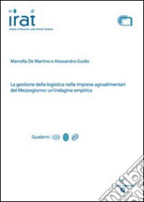 La gestione della logistica nelle imprese agroalimentare del mezzogiorno. Un'indagine empirica libro di De Martino Marcella; Guido Alessandra