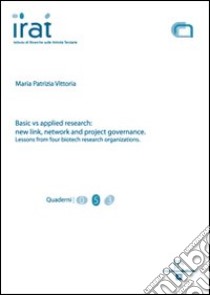 Basic vs applied research. New link, network and project governance. Lessons from four biotech research organizations libro di Vittoria M. Patrizia