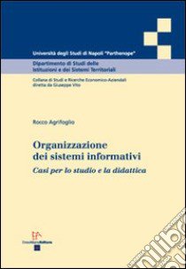 Organizzazione dei sistemi informativi. Casi per lo studio e la didattica libro di Agrifoglio Rocco