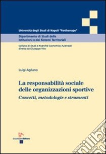 La responsabilità sociale delle organizzazioni sportive. Concetti, metodologie e strumenti libro di Agliano Luigi