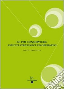 Le PMI conserviere. Aspetti strategici ed operativi libro di Montella Sabato