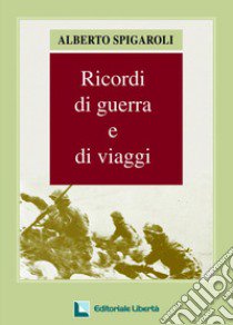 Ricordi di guerra e di viaggi libro di Spigaroli Alberto