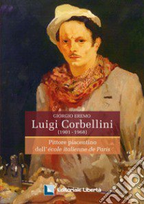 Luigi Corbellini (1901-1968). Pittore piacentino dell'École italienne de Paris libro di Eremo Giorgio